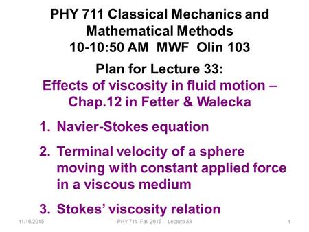 11/16/2015PHY 711 Fall 2015 -- Lecture 331 PHY 711 Classical Mechanics and Mathematical Methods 10-10:50 AM MWF Olin 103 Plan for Lecture 33: Effects of.