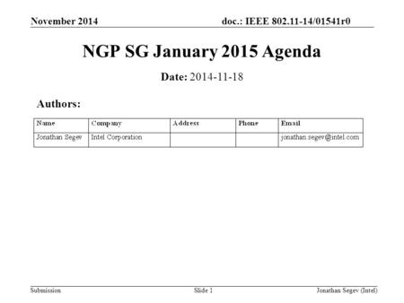 Doc.: IEEE 802.11-14/01541r0 Submission November 2014 Jonathan Segev (Intel)Slide 1 NGP SG January 2015 Agenda Date: 2014-11-18 Authors: