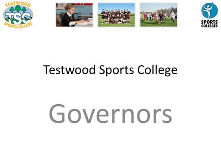 Testwood Sports College Governors. What’s a school governor? Schools are run by a governing body working in partnership with the head teacher and senior.