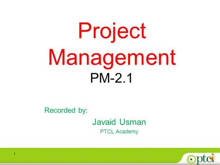 1 Project Management PM-2.1 Recorded by: Javaid Usman PTCL Academy.