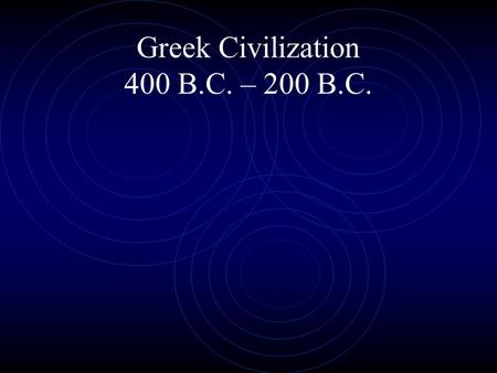 Greek Civilization 400 B.C. – 200 B.C.