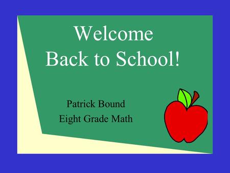 Welcome Back to School! Patrick Bound Eight Grade Math.