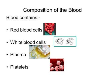 Composition of the Blood Blood contains:- Red blood cells White blood cells Plasma Platelets.