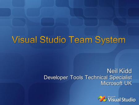 Neil Kidd Developer Tools Technical Specialist Microsoft UK.