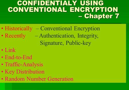 CONFIDENTIALY USING CONVENTIONAL ENCRYPTION – Chapter 7 CONFIDENTIALY USING CONVENTIONAL ENCRYPTION – Chapter 7 Historically – Conventional Encryption.