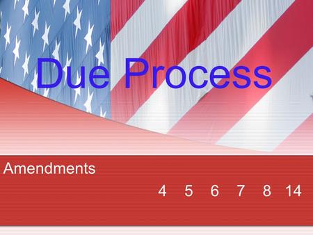 Due Process Amendments 4 5 6 7 8 14. What is due process? Due process, for the people of the United States, refers to how laws are enforced why laws are.