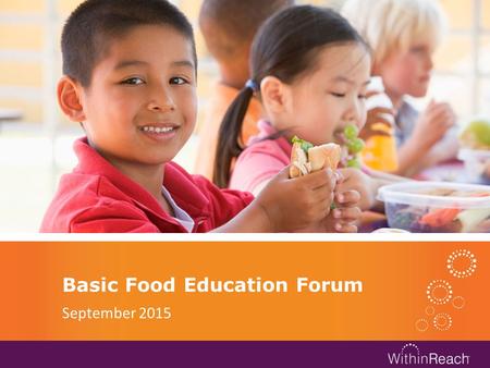 Basic Food Education Forum September 2015. WithinReach Healthy Connections.