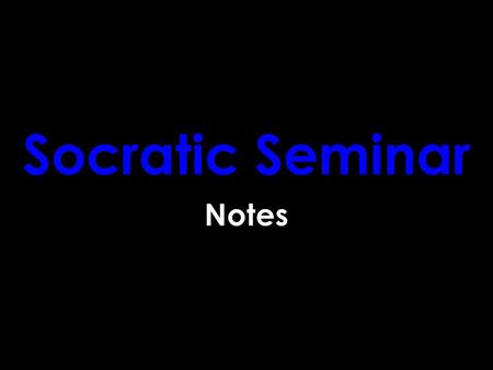 Socratic Seminar Notes. Socratic Seminar Notes …which means you should take some.