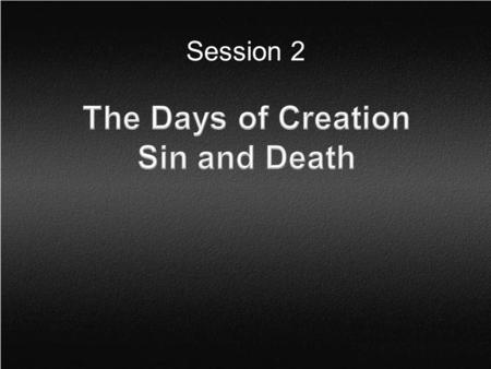 Session 2. Session 2 Background The purpose of this session is to present the biblical evidence for a literal 6-day creation and how long ages affect.