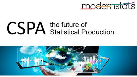 The future of Statistical Production CSPA. This webinar on CSPA (common statistical production architecture) is part of a series of lectures on the main.