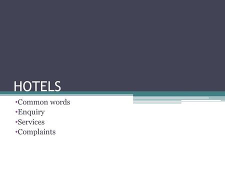 HOTELS Common words Enquiry Services Complaints. COMMON WORDS HOTEL- Yes. Its called hotel in hindi too. Room- kamraa Bed- bistar/palang Mattress- gadda.