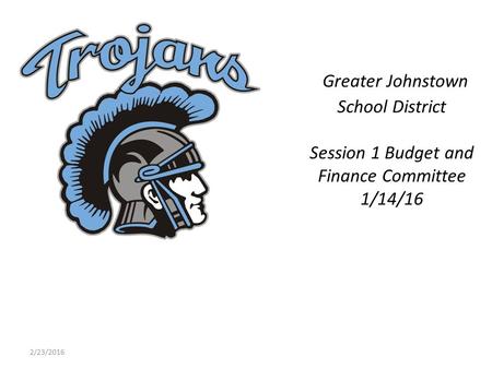 Greater Johnstown School District Session 1 Budget and Finance Committee 1/14/16 2/23/2016.
