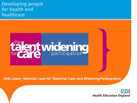 What is TfC? Why? Aims Kirk Lower, National Lead for Talent for Care and Widening Participation.