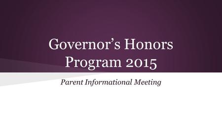 Governor’s Honors Program 2015 Parent Informational Meeting.