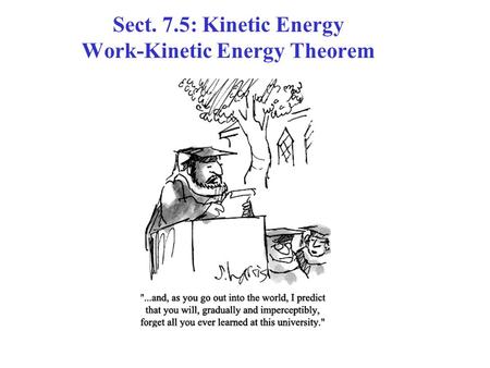 Sect. 7.5: Kinetic Energy Work-Kinetic Energy Theorem.