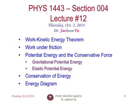 Thursday, Oct. 2, 2014PHYS 1443-004, Fall 2014 Dr. Jaehoon Yu 1 PHYS 1443 – Section 004 Lecture #12 Thursday, Oct. 2, 2014 Dr. Jaehoon Yu Work-Kinetic.