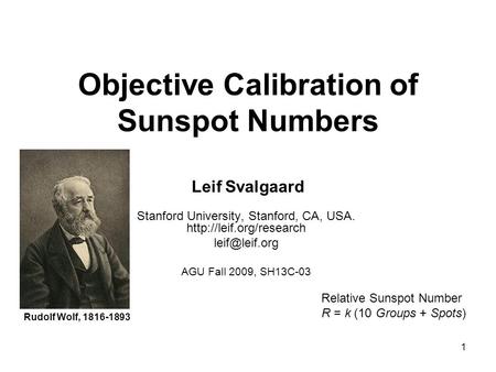1 Objective Calibration of Sunspot Numbers Leif Svalgaard Stanford University, Stanford, CA, USA.  AGU Fall 2009,