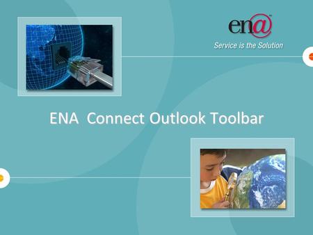 ENA Connect Outlook Toolbar. Only available to ENA Connect Pro Users Works with Windows XP and Office 2003 and 2007 Vista still in testing Previous versions.