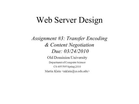 Web Server Design Assignment #3: Transfer Encoding & Content Negotiation Due: 03/24/2010 Old Dominion University Department of Computer Science CS 495/595.