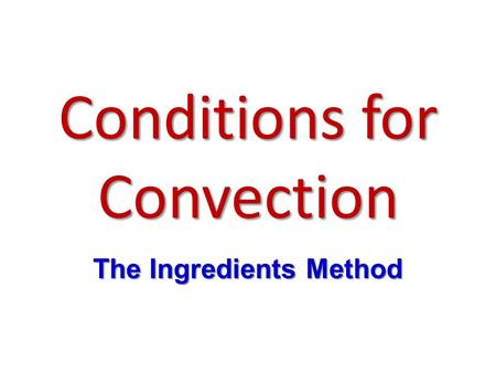 Conditions for Convection The Ingredients Method.