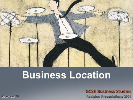 Tutor2u ™ GCSE Business Studies Revision Presentations 2004 Business Location.