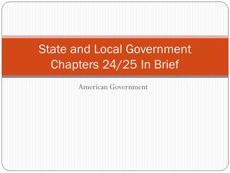 American Government State and Local Government Chapters 24/25 In Brief.