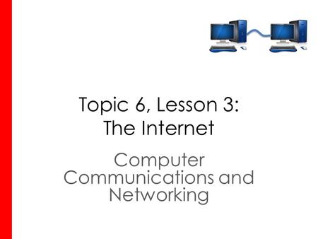 Topic 6, Lesson 3: The Internet Computer Communications and Networking.