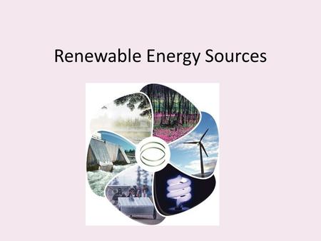 Renewable Energy Sources. Renewable Sources Renewable Energy Source: – An energy source that can be replaced in a relatively short period of time. – Examples: