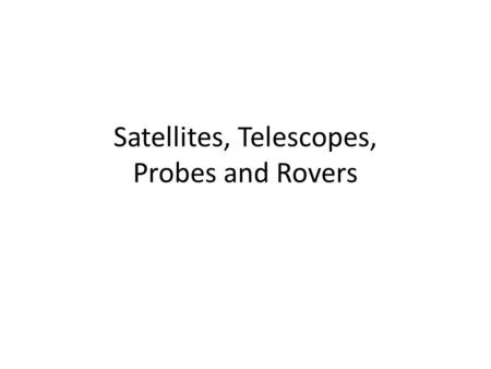 Satellites, Telescopes, Probes and Rovers
