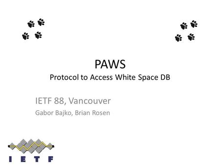 PAWS Protocol to Access White Space DB IETF 88, Vancouver Gabor Bajko, Brian Rosen.