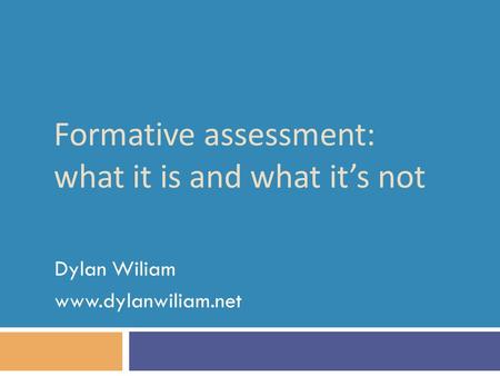 Formative assessment: what it is and what it’s not Dylan Wiliam www.dylanwiliam.net.