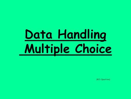 Data Handling Multiple Choice (BCD Questions). A B C D Q1. An ordinary fair dice is thrown at the same time a a coin is tossed. The probability of obtaining.