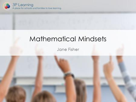 Jane Fisher Mathematical Mindsets. Mathematical Mindsets. Books – Mathematical Mindsets and The Elephant in the Classroom. Website - https://www.youcubed.org/