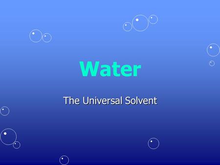 Water The Universal Solvent. What is Water? Water – H 2 O – 2 hydrogens, 1 oxygenWater – H 2 O – 2 hydrogens, 1 oxygen Each hydrogen is covalently bonded.