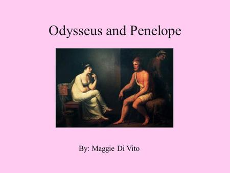 Odysseus and Penelope By: Maggie Di Vito. Odysseus Odysseus (Ulysses in Latin) was the son of Laertes. He was the ruler of the island kingdom of Ithaca.