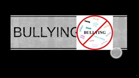 DEFINITION  Bullying: Physical, verbal, or psychological attacks or intimidation against a person who can’t properly defend themselves. Includes two.