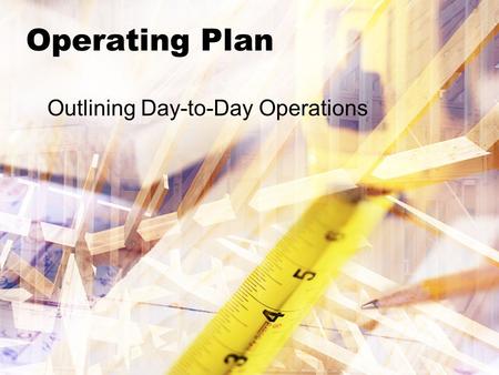 Operating Plan Outlining Day-to-Day Operations. Benefits of an Operating Plan The Operating Plan (also known as the Business Plan, requires the business.