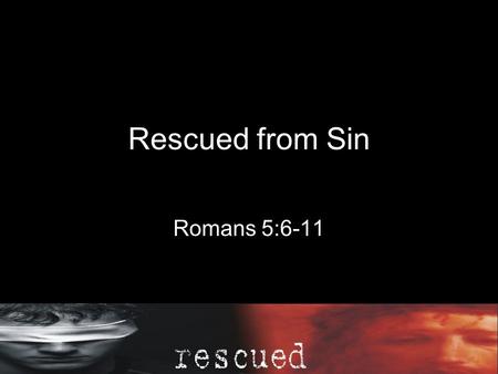 Rescued from Sin Romans 5:6-11. Galatians 1 3 Grace and peace to you from God our Father and the Lord Jesus Christ, 4 who gave himself for our sins to.