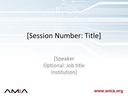 Www.amia.org [Session Number: Title] [Speaker Optional: Job title Institution]