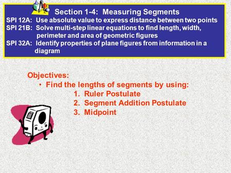 Section 1-4: Measuring Segments SPI 12A: Use absolute value to express distance between two points SPI 21B: Solve multi-step.