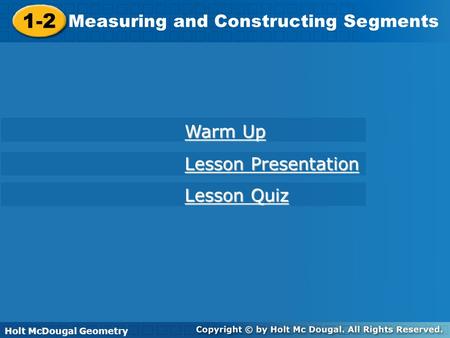 Holt McDougal Geometry 1-2 Measuring and Constructing Segments 1-2 Measuring and Constructing Segments Holt Geometry Warm Up Warm Up Lesson Presentation.