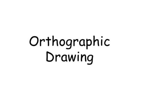 Orthographic Drawing. Today I will be learning to : Improve my graphic skills by learning how to draw an Orthographic Projection of a 3D object All: Will.