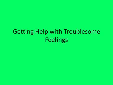 Getting Help with Troublesome Feelings. Skills for developing Good Emotional Health Communicating emotions appropriately. Developing healthy, supportive.