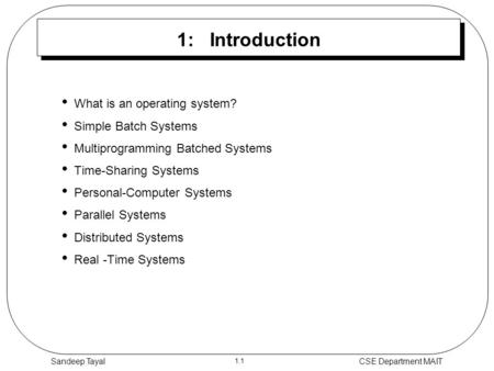1.1 Sandeep TayalCSE Department MAIT 1: Introduction What is an operating system? Simple Batch Systems Multiprogramming Batched Systems Time-Sharing Systems.