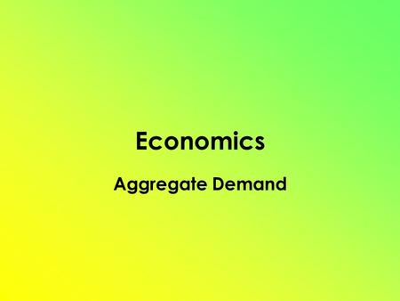 Economics Aggregate Demand. Aggregate Demand (AD) = GDPr = C + G + Ig + Xn Shows the amount of Real GDP that the private, public and foreign sector collectively.