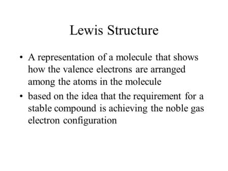 Lewis Structure A representation of a molecule that shows how the valence electrons are arranged among the atoms in the molecule based on the idea that.