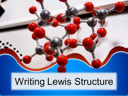 Writing Lewis Structure. Steps 1.Count the total number of valence electrons a.Add one for each negative charge b.Subtract one for each positive charge.