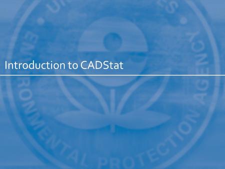 Introduction to CADStat. CADStat and R R is a powerful and free statistical package [http://www.r-project.org/]