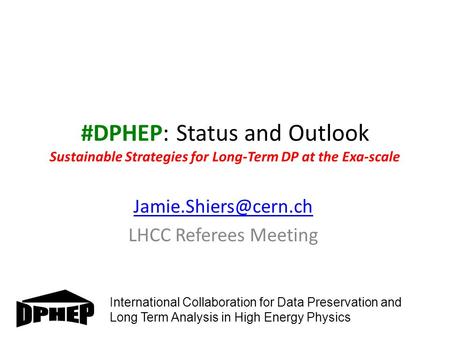 #DPHEP: Status and Outlook Sustainable Strategies for Long-Term DP at the Exa-scale LHCC Referees Meeting International Collaboration.