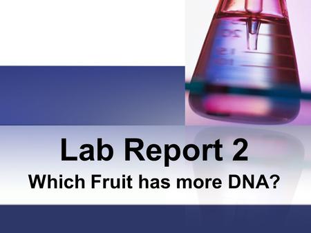 Lab Report 2 Which Fruit has more DNA?. Title Page Name of Lab, Name of Student, Date, Period, Subject Name of Lab: Which Fruit has more DNA? The Rest.